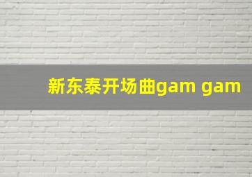 新东泰开场曲gam gam